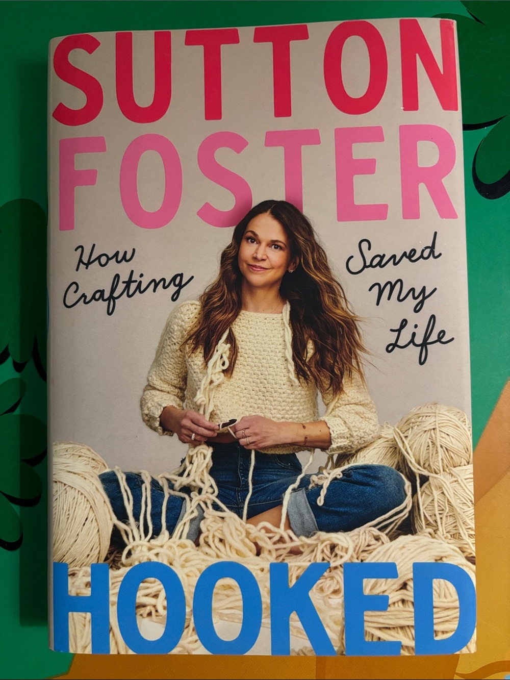 Hooked: How Crafting Saved My Life By Sutton Foster HC 1st Ed 2021